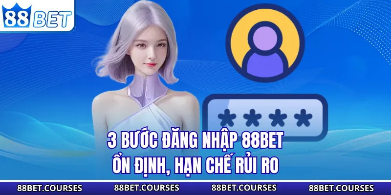 3 bước đăng nhập 88BET ổn định, hạn chế rủi ro