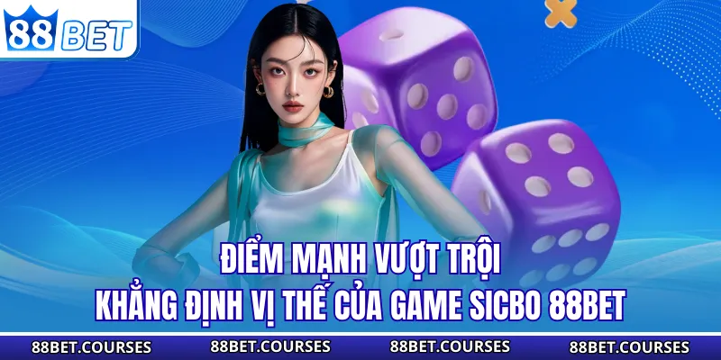 Điểm mạnh vượt trội khẳng định vị thế của game sicbo 88BET