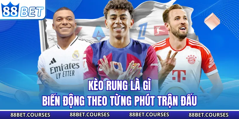 Kèo rung là gì biến động theo từng phút trận đấu