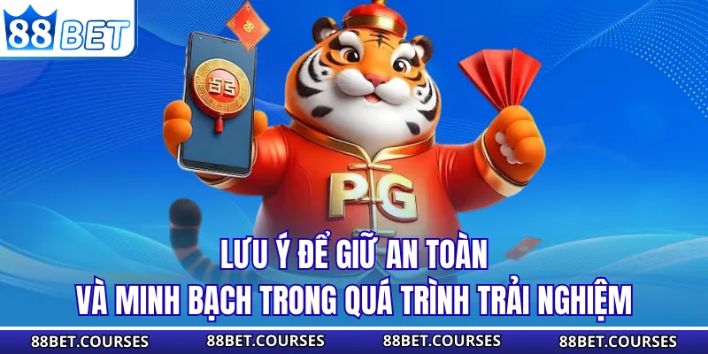 Lưu ý để giữ an toàn và minh bạch trong quá trình trải nghiệm