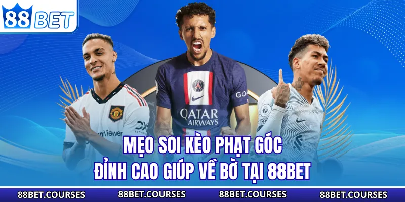 Mẹo Soi Kèo Phạt Góc Đỉnh Cao Giúp Về Bờ Tại 88BET