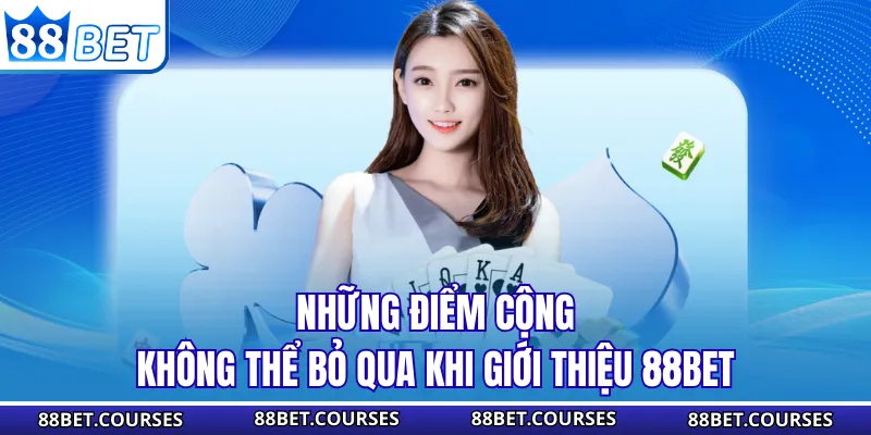 Những điểm cộng không thể bỏ qua khi giới thiệu 88BET