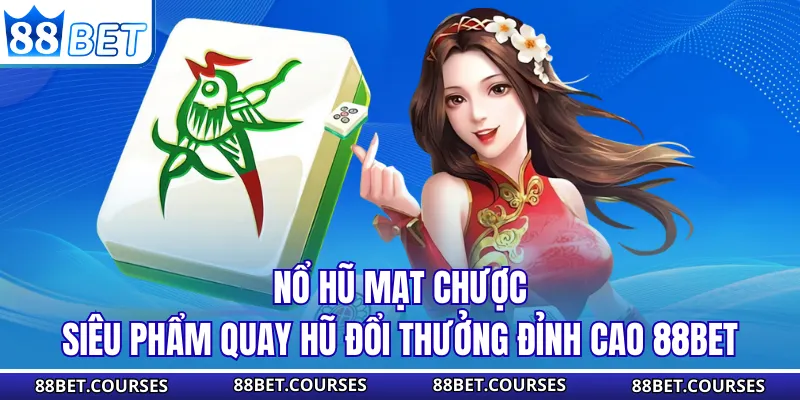 Nổ Hũ Mạt Chược - Siêu Phẩm Quay Hũ Đổi Thưởng Đỉnh Cao 88BET